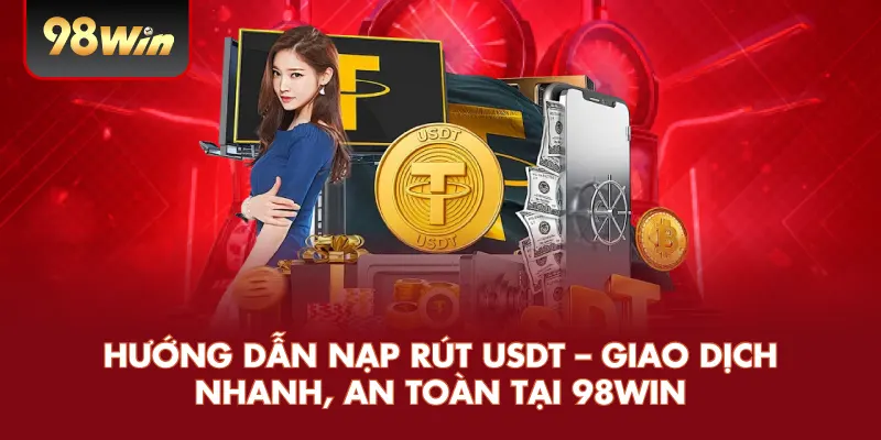 Hướng Dẫn Nạp Rút USDT – Giao Dịch Nhanh, An Toàn Tại 98WIN