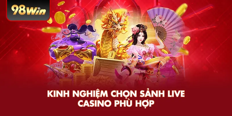 Kinh Nghiệm Chọn Sảnh Live Casino Phù Hợp