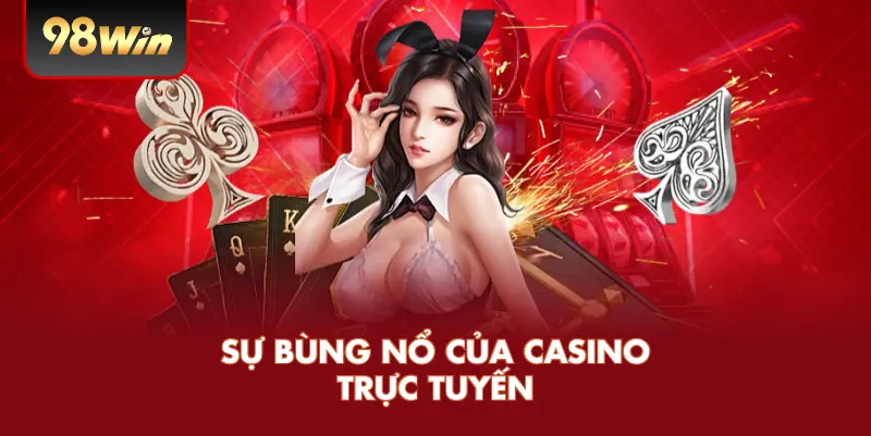 Sự Bùng Nổ Của Casino Trực Tuyến