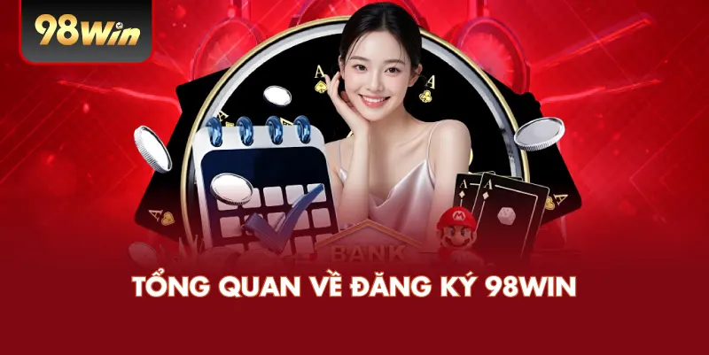 Tổng Quan Về Đăng Ký 98WIN