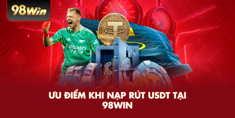 Ưu Điểm Khi Nạp Rút USDT Tại 98WIN
